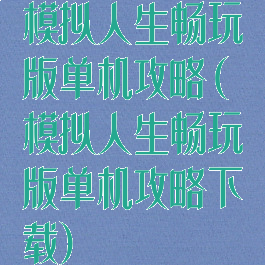 模拟人生畅玩版单机攻略(模拟人生畅玩版单机攻略下载)