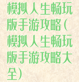 模拟人生畅玩版手游攻略(模拟人生畅玩版手游攻略大全)