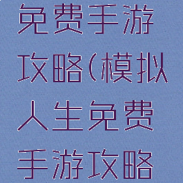 模拟人生免费手游攻略(模拟人生免费手游攻略下载)