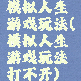 模拟人生游戏玩法(模拟人生游戏玩法打不开)