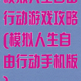 模拟人生自由行动游戏攻略(模拟人生自由行动手机版)