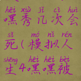 模拟人生4嘿秀几次会死(模拟人生4嘿嘿被拒绝)