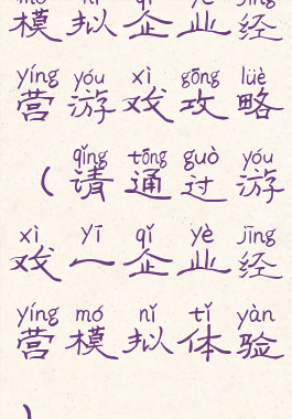 模拟企业经营游戏攻略(请通过游戏一企业经营模拟体验)