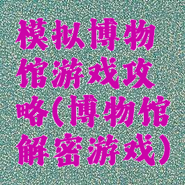 模拟博物馆游戏攻略(博物馆解密游戏)