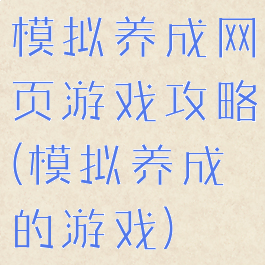 模拟养成网页游戏攻略(模拟养成的游戏)