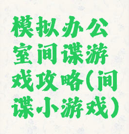 模拟办公室间谍游戏攻略(间谍小游戏)