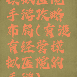 模拟医院手游攻略布局(有没有经营模拟医院的手游)