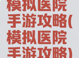 模拟医院手游攻略(模拟医院手游攻略)