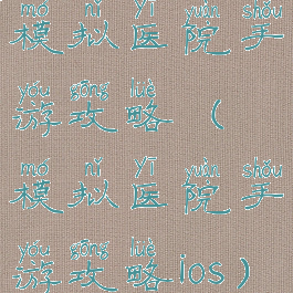 模拟医院手游攻略(模拟医院手游攻略ios)