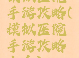 模拟医院手游攻略(模拟医院手游攻略大全)
