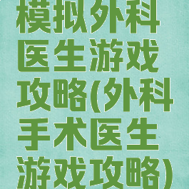 模拟外科医生游戏攻略(外科手术医生游戏攻略)