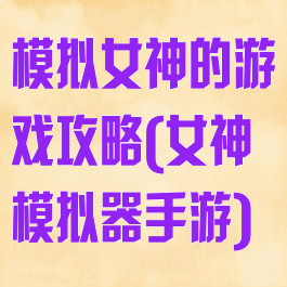模拟女神的游戏攻略(女神模拟器手游)