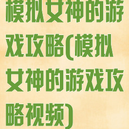 模拟女神的游戏攻略(模拟女神的游戏攻略视频)