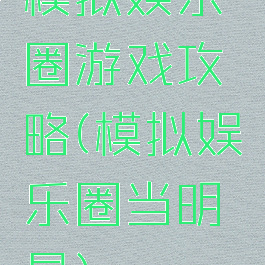 模拟娱乐圈游戏攻略(模拟娱乐圈当明星)