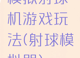 模拟射球机游戏玩法(射球模拟器)