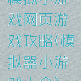 模拟小游戏网页游戏攻略(模拟器小游戏大全)