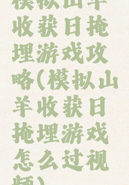 模拟山羊收获日掩埋游戏攻略(模拟山羊收获日掩埋游戏怎么过视频)