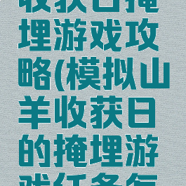 模拟山羊收获日掩埋游戏攻略(模拟山羊收获日的掩埋游戏任务怎么做)