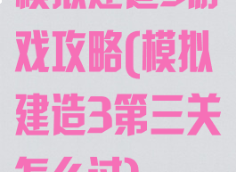 模拟建造3游戏攻略(模拟建造3第三关怎么过)