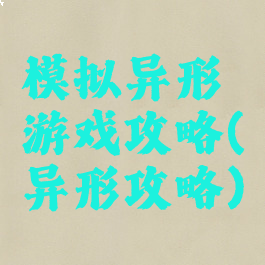 模拟异形游戏攻略(异形攻略)