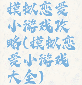 模拟恋爱小游戏攻略(模拟恋爱小游戏大全)