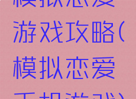 模拟恋爱游戏攻略(模拟恋爱手机游戏)