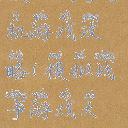 模拟战争手机游戏攻略(模拟战争游戏大全)