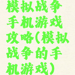 模拟战争手机游戏攻略(模拟战争的手机游戏)