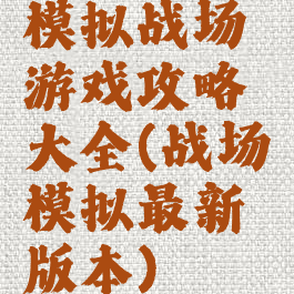 模拟战场游戏攻略大全(战场模拟最新版本)