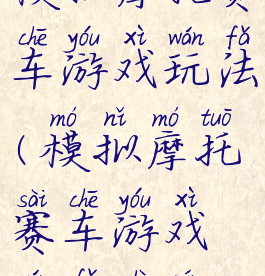 模拟摩托赛车游戏玩法(模拟摩托赛车游戏玩法视频)