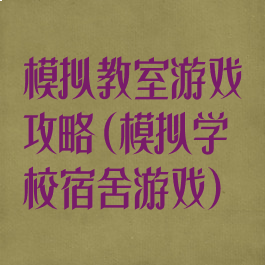 模拟教室游戏攻略(模拟学校宿舍游戏)