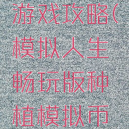 模拟植物游戏攻略(模拟人生畅玩版种植模拟币植物)