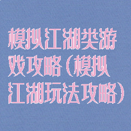 模拟江湖类游戏攻略(模拟江湖玩法攻略)