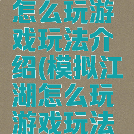 模拟江湖怎么玩游戏玩法介绍(模拟江湖怎么玩游戏玩法介绍视频)