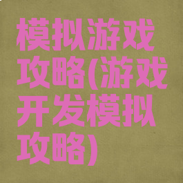 模拟游戏攻略(游戏开发模拟攻略)