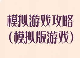 模拟游戏攻略(模拟版游戏)