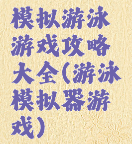 模拟游泳游戏攻略大全(游泳模拟器游戏)