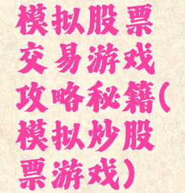 模拟股票交易游戏攻略秘籍(模拟炒股票游戏)