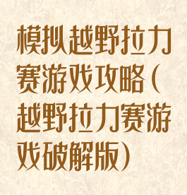 模拟越野拉力赛游戏攻略(越野拉力赛游戏破解版)