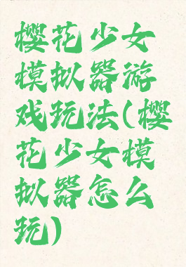 樱花少女模拟器游戏玩法(樱花少女模拟器怎么玩)