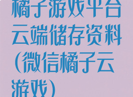 橘子游戏平台云端储存资料(微信橘子云游戏)