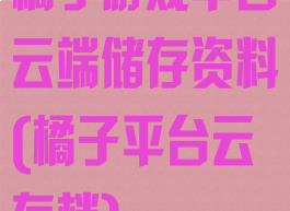 橘子游戏平台云端储存资料(橘子平台云存档)
