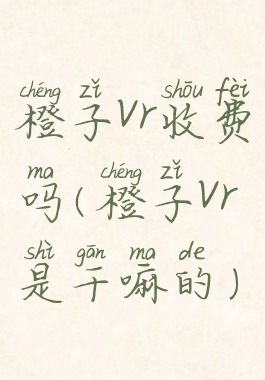 橙子vr收费吗(橙子vr是干嘛的)