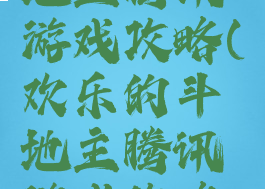 欢乐的斗地主腾讯游戏攻略(欢乐的斗地主腾讯游戏攻略大全)