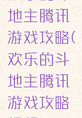 欢乐的斗地主腾讯游戏攻略(欢乐的斗地主腾讯游戏攻略视频)