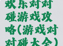 欢乐对对碰游戏攻略(游戏对对碰大全)