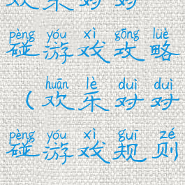 欢乐对对碰游戏攻略(欢乐对对碰游戏规则)
