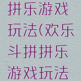 欢乐斗拼拼乐游戏玩法(欢乐斗拼拼乐游戏玩法视频)