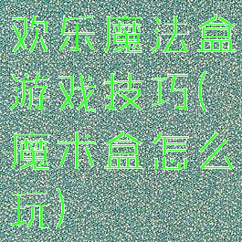 欢乐魔法盒游戏技巧(魔术盒怎么玩)