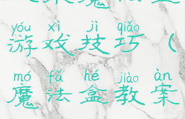 欢乐魔法盒游戏技巧(魔法盒教案)